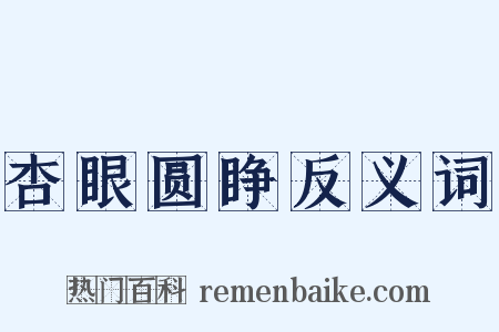 杏眼圆睁反义词是什么意思的图片